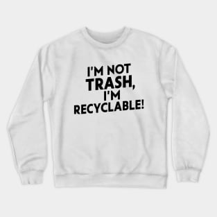 I'm Trash I'm Recyclable Crewneck Sweatshirt